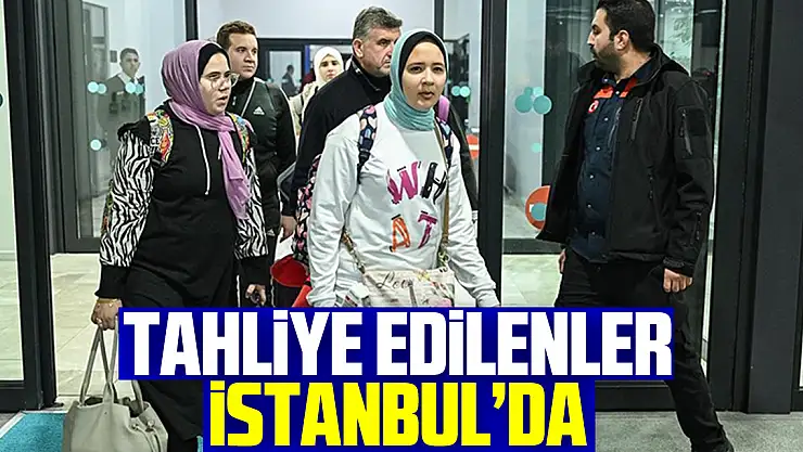 Tahliye edilenler iSTANBUL'DA