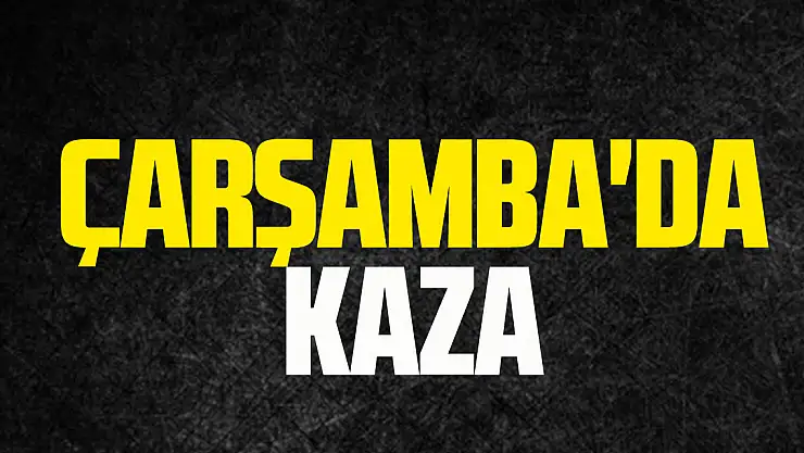 Çarşamba'da Kaza