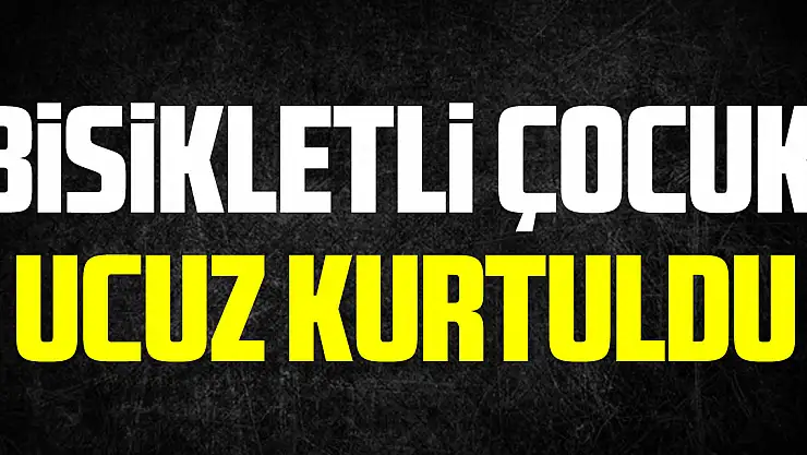Bisikletli Çocuk Ucuz Kurtuldu