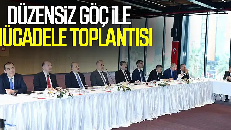 Düzensiz Göç ile Mücadele Toplantısı