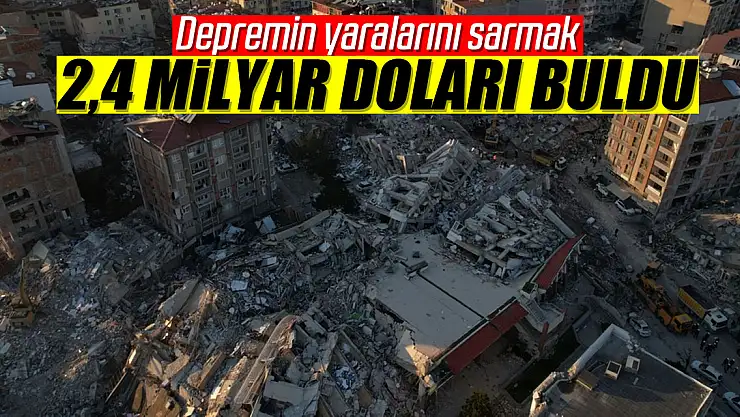 Depremin yaralarını sarmak  2,4 milyar doları buldu
