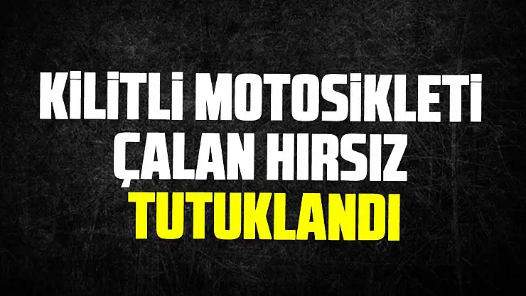 Kilitli Motosikleti Çalan Hırsız Tutuklandı