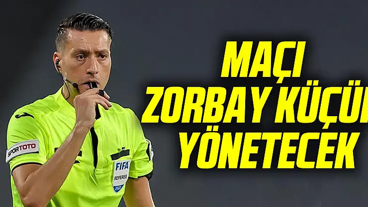 Maçı Zorbay Küçük Yönetecek