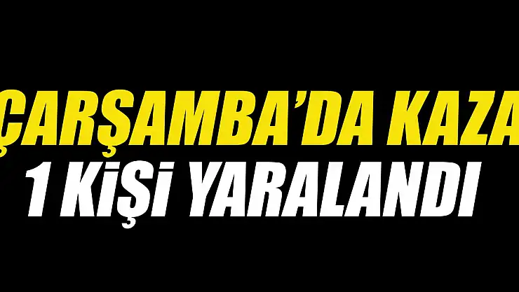 Çarşamba'da kaza:1 yaralı