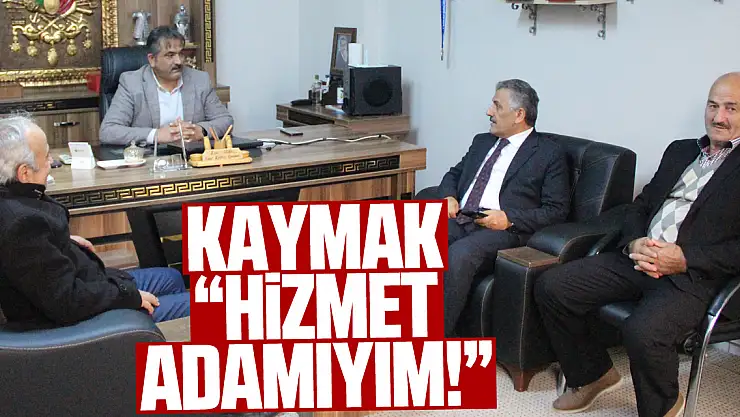 KAYMAK, 'HİZMET ADAMIYIM!'
