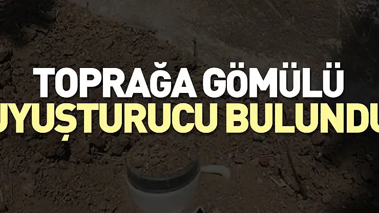 Toprağa gömülü uyuşturucu bulundu