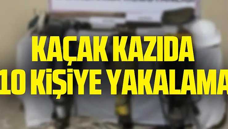 Kaçak Kazıda 10 Kişiye Yakalama