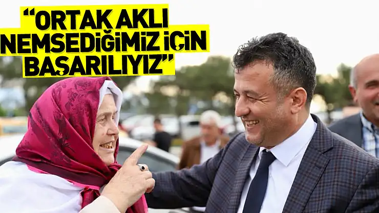 'ORTAK AKLI ÖNEMSEDİĞİMİZ İÇİN BAŞARILIYIZ'