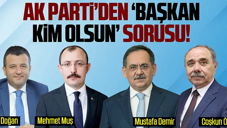 AK Parti'den 'Başkan kim olsun' sorusu!