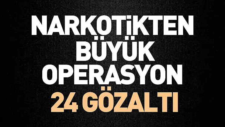 Narkotikten Büyük Operasyon 24 Gözaltı
