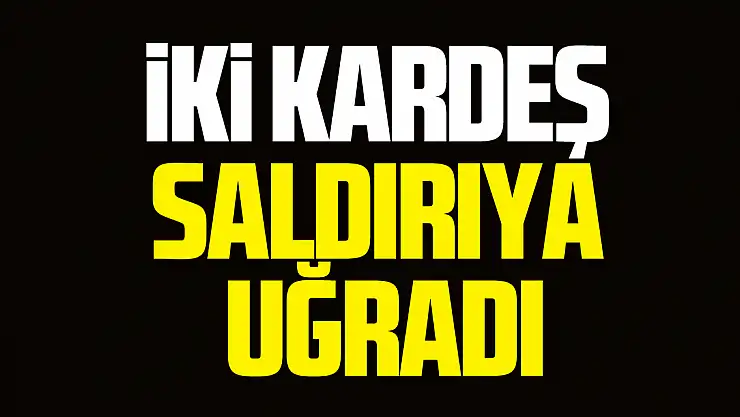 İki Kardeş Saldırıya uğradı