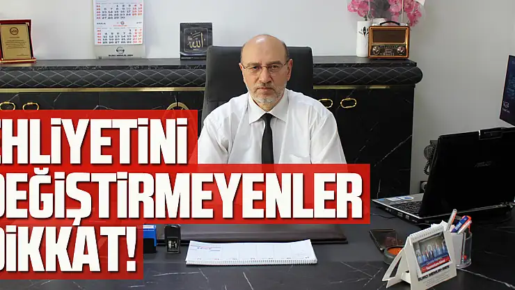 EHLİYETİNİ DEĞİŞTİRMEYENLER DİKKAT!