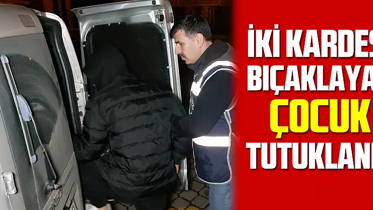 İki Kardeşi Bıçaklayan Çocuk Tutuklandı