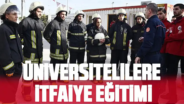 ÜNİVERSİTELİLERE İTFAİYE EĞİTİMİ