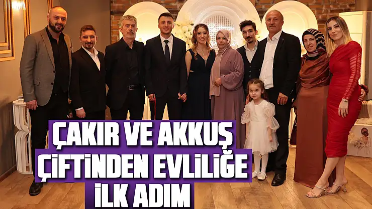 ÇAKIR VE AKKUŞ ÇİFTİNDEN EVLİLİĞE İLK ADIM