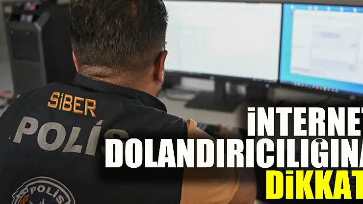 İnternet Dolandırıcılığına Dikkat!