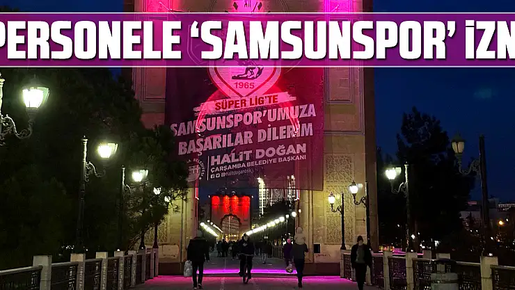 PERSONELE 'SAMSUNSPOR' İZNİ
