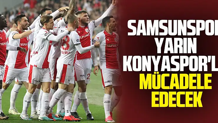 Samsunspor Yarın Konyaspor'la Mücadele Edecek