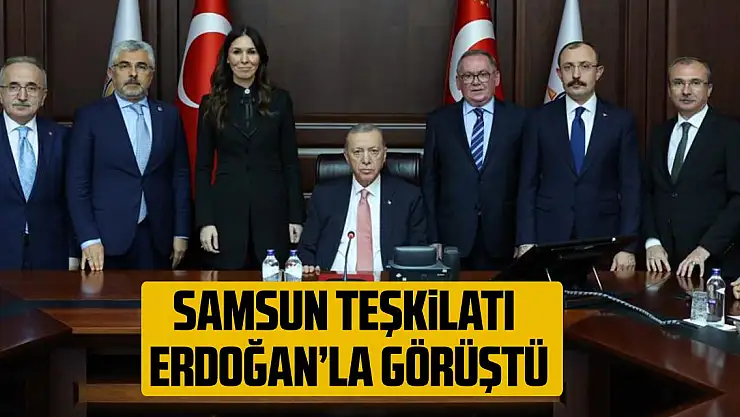 SAMSUN TEŞKİLATI ERDOĞAN'LA GÖRÜŞTÜ