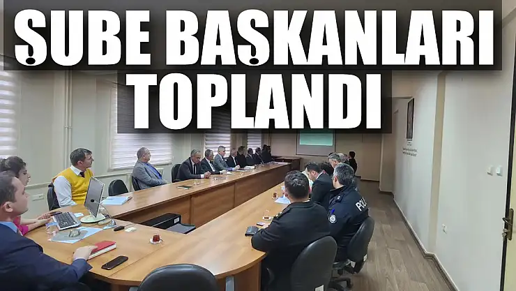 Şube Başkanları toplandı