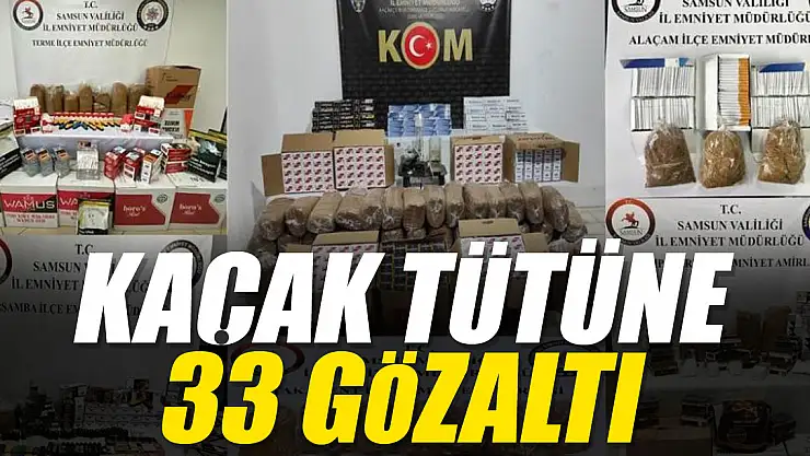 KAÇAK TÜTÜNE 33 GÖZALTI