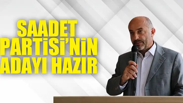 Saadet Partisi'nin adayı hazır