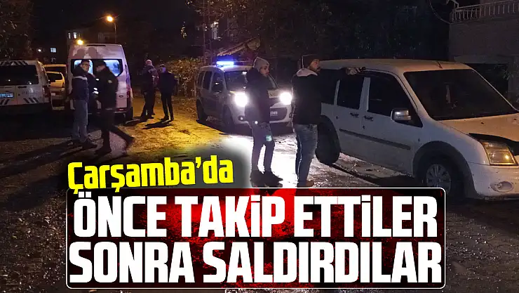 Önce takip ettiler sonra saldırdılar