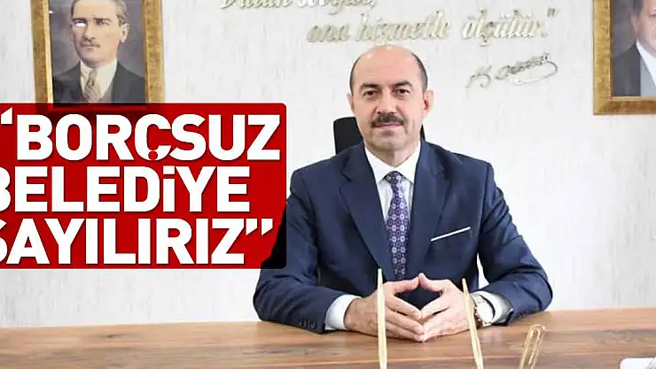 'Borçsuz belediye sayılırız'