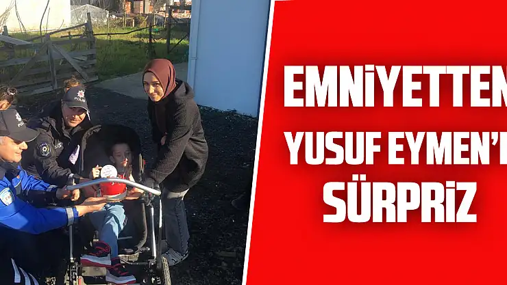 Emniyetten Yusuf Eymen'e Sürpriz