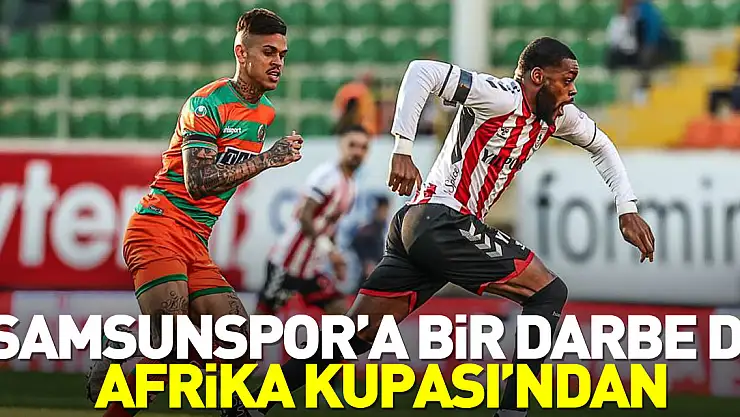 Samsunspor'a bir darbe de Afrika Kupası'ndan