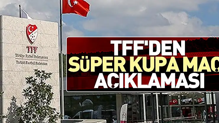 TFF'den Süper Kupa maçı açıklaması