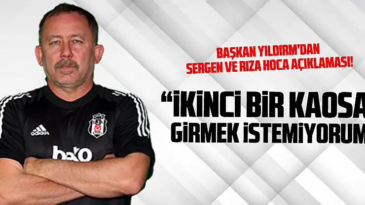 'İKİNCİ BİR KAOSA GİRMEK İSTEMİYORUM'