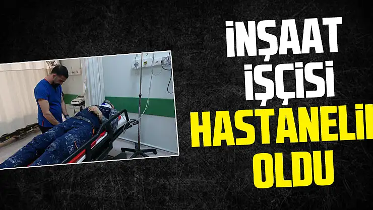 İnşaat İşçisi Hastanelik Oldu