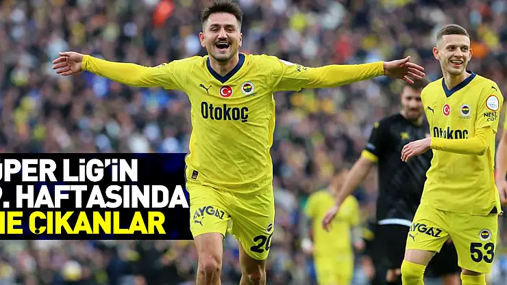 Süper Lig'de öne çıkanlar