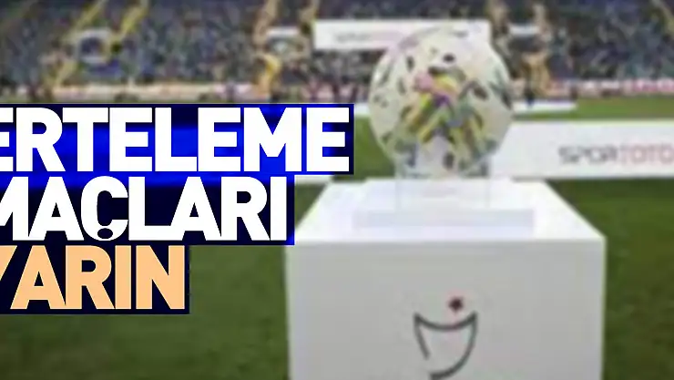 Erteleme maçları yarın