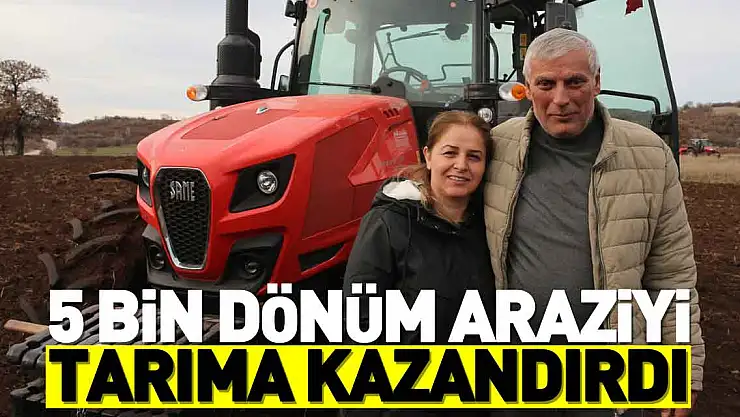 5 bin dönüm araziyi tarıma kazandırdı