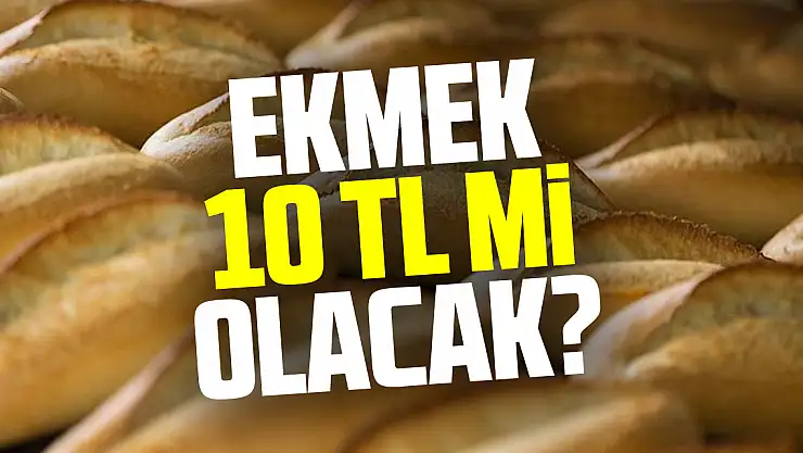 Ekmek 10 TL mi olacak?