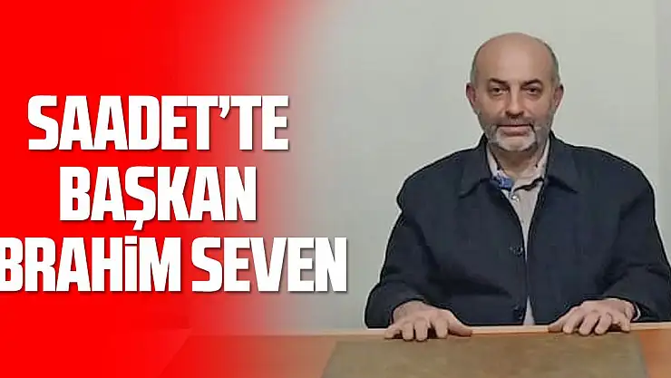 Saadet'te başkan İbrahim Seven