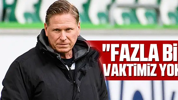 'Fazla bir vaktimiz yok'