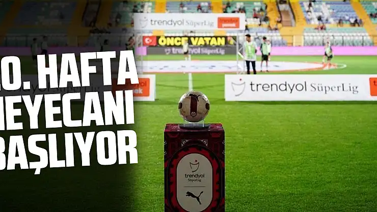 20. hafta heyecanı başlıyor