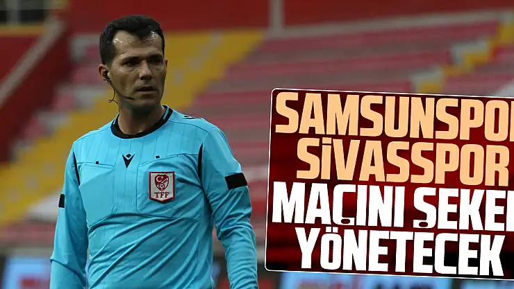 Samsunspor - Sivasspor maçını Şeker yönetecek