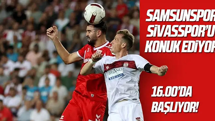 Samsunspor, Sivasspor'u konuk ediyor!