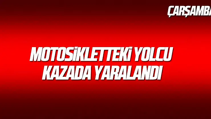 Motosikletteki yolcu kazada yaralandı