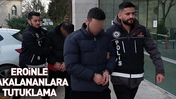 Eroinle yakalananlara tutuklanma