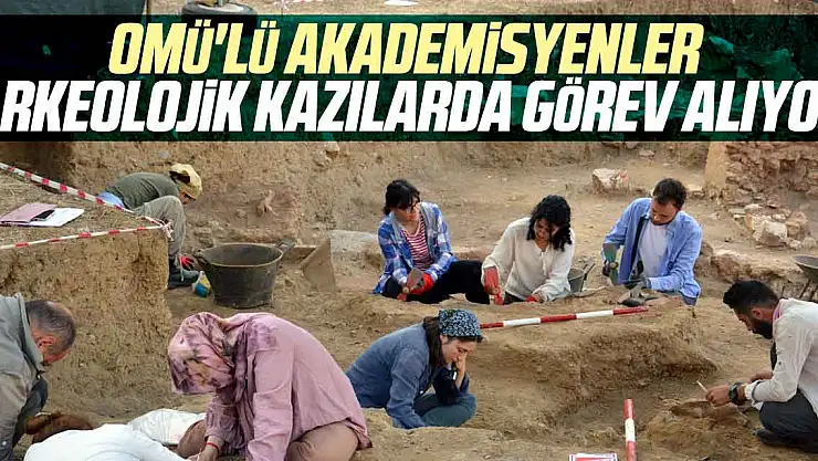 OMÜ'lü akademisyenler arkeolojik kazılarda görev alıyor