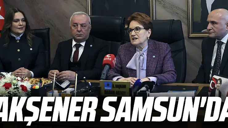 Akşener Samsun'da