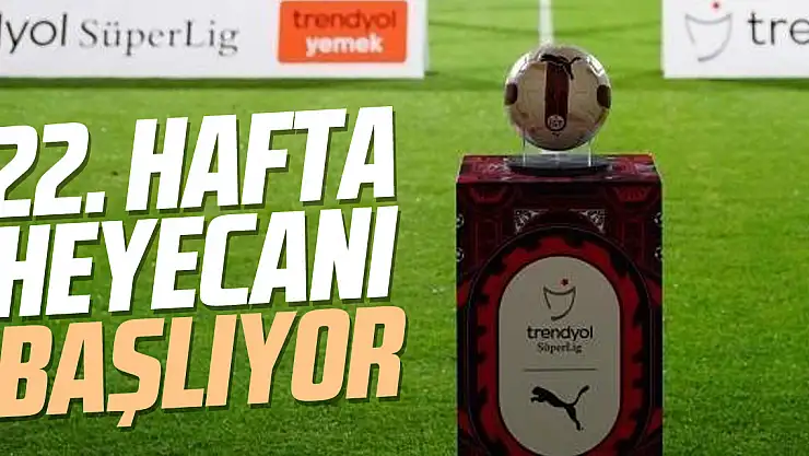 22. hafta heyecanı başlıyor