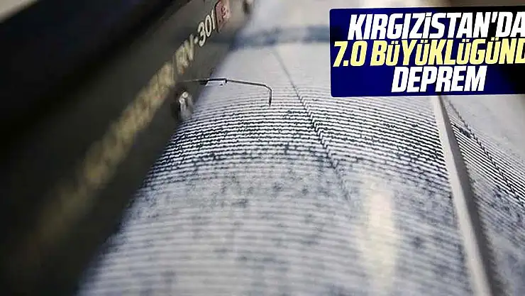 Kırgızistan'da 7.0 büyüklüğünde deprem