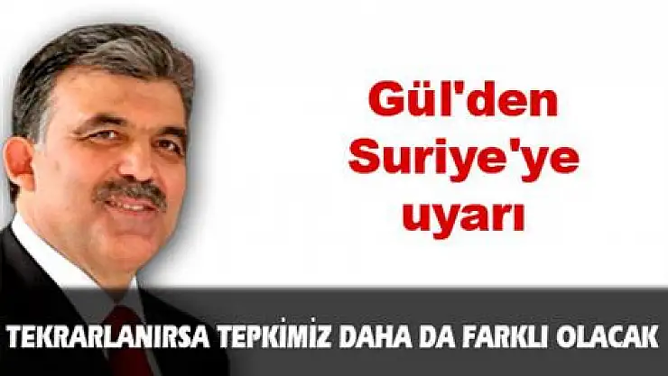 Gül'den Suriye'ye uyarı
