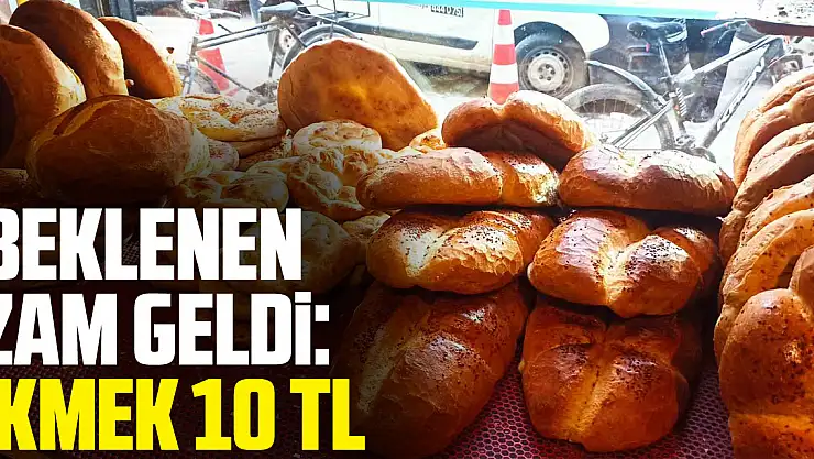 BEKLENEN ZAM GELDİ: EKMEK 10 TL